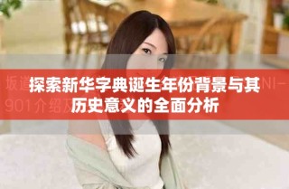 探索新華字典誕生年份背景與其歷史意義的全面分析
