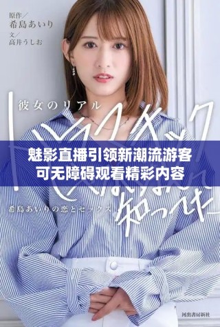 魅影直播引領(lǐng)新潮流游客可無(wú)障礙觀看精彩內(nèi)容