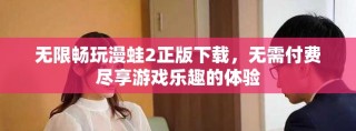 無限暢玩漫蛙2正版下載，無需付費(fèi)盡享游戲樂趣的體驗(yàn)