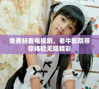 免費(fèi)暢看電視劇，老牛影院帶你體驗(yàn)無限精彩