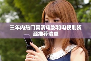 三年內(nèi)熱門(mén)高清電影和電視劇資源推薦清單