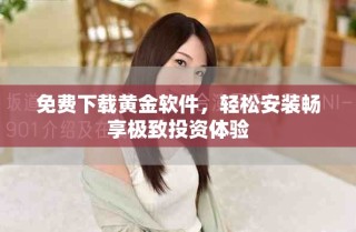 免費(fèi)下載黃金軟件，輕松安裝暢享極致投資體驗(yàn)