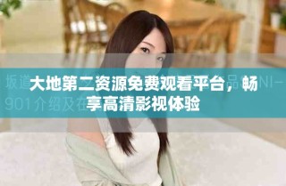 大地第二資源免費觀看平臺，暢享高清影視體驗