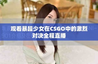 觀看暴躁少女在CSGO中的激烈對(duì)決全程直播