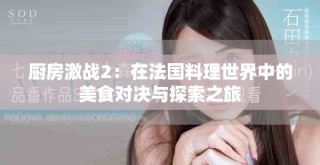 廚房激戰(zhàn)2：在法國料理世界中的美食對決與探索之旅