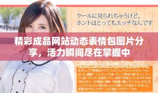 精彩成品網(wǎng)站動(dòng)態(tài)表情包圖片分享，活力瞬間盡在掌握中