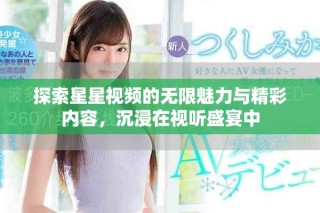 探索星星視頻的無限魅力與精彩內(nèi)容，沉浸在視聽盛宴中