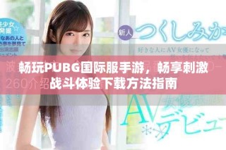 暢玩PUBG國際服手游，暢享刺激戰(zhàn)斗體驗下載方法指南