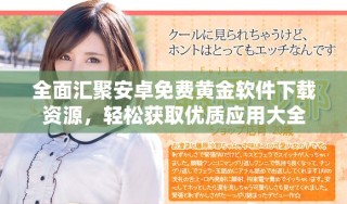 全面匯聚安卓免費黃金軟件下載資源，輕松獲取優(yōu)質(zhì)應(yīng)用大全