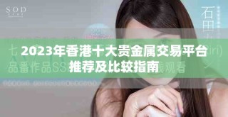 2023年香港十大貴金屬交易平臺(tái)推薦及比較指南