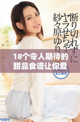 18個令人期待的甜品食譜讓你愛上美食56種嘗試與享受之旅