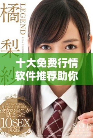 十大免費行情軟件推薦助你輕松掌握市場動態(tài)與投資機(jī)會