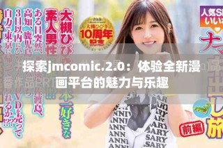 探索jmcomic.2.0：體驗(yàn)全新漫畫(huà)平臺(tái)的魅力與樂(lè)趣