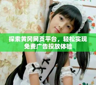 探索黃岡網(wǎng)頁(yè)平臺(tái)，輕松實(shí)現(xiàn)免費(fèi)廣告投放體驗(yàn)