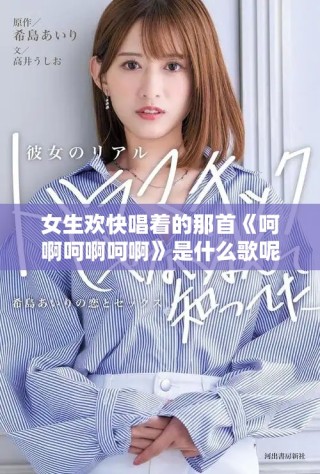 女生歡快唱著的那首《呵啊呵啊呵啊》是什么歌呢