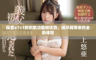 探索x7+1的創(chuàng)新功能和優(yōu)勢(shì)，揭示其帶來的全新體驗(yàn)