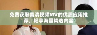 免費獲取高清視頻MV的優(yōu)質(zhì)應(yīng)用推薦，暢享海量精選內(nèi)容