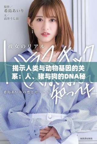 揭示人類與動(dòng)物基因的關(guān)系：人、豬與狗的DNA秘密探索