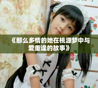 《那么多情的她在桃源夢(mèng)中與愛重逢的故事》