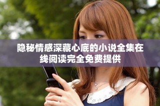 隱秘情感深藏心底的小說全集在線閱讀完全免費提供