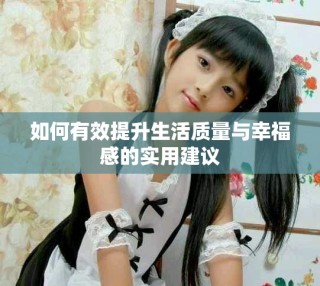 如何有效提升生活質(zhì)量與幸福感的實用建議