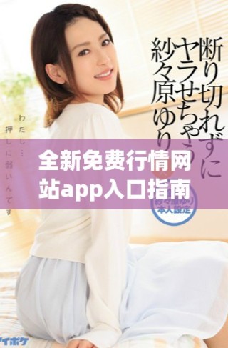 全新免費行情網(wǎng)站app入口指南，讓你隨時掌握最新市場動態(tài)
