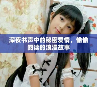 深夜書聲中的秘密愛情，偷偷閱讀的浪漫故事
