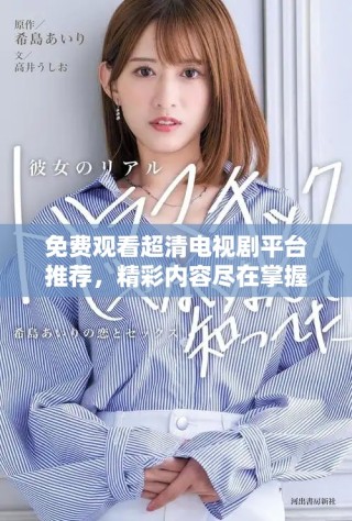 免費觀看超清電視劇平臺推薦，精彩內(nèi)容盡在掌握之中