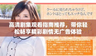 高清劇集觀看指南推薦，帶你輕松暢享精彩劇情無廣告體驗