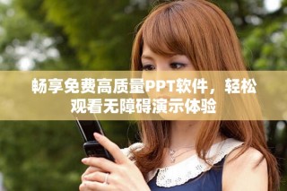 暢享免費高質(zhì)量PPT軟件，輕松觀看無障礙演示體驗