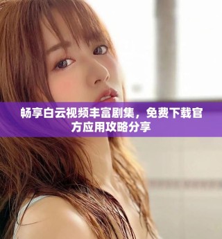 暢享白云視頻豐富劇集，免費下載官方應(yīng)用攻略分享
