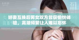 嬌妻互換后男女雙方皆獲愉悅體驗，高潮頻繁讓人難以忘懷