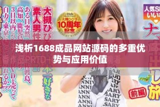 淺析1688成品網(wǎng)站源碼的多重優(yōu)勢與應(yīng)用價(jià)值