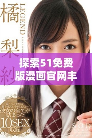 探索51免費(fèi)版漫畫官網(wǎng)豐富多彩的在線閱讀體驗