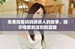 免費(fèi)觀看媽媽繡感人的故事，揭示母愛的深刻和溫暖