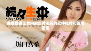 免費(fèi)提供無套內(nèi)謝影片觀看的軟件推薦和使用指南