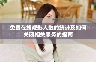 免費在線觀影人數(shù)的統(tǒng)計及如何關(guān)閉相關(guān)服務的指南