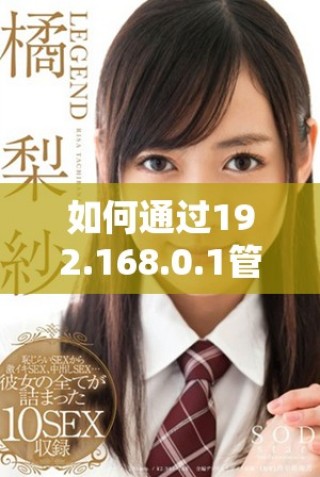 如何通過192.168.0.1管理和設(shè)置你的路由器網(wǎng)絡(luò)參數(shù)