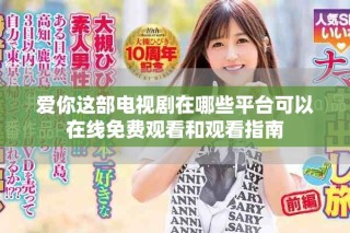 愛你這部電視劇在哪些平臺可以在線免費觀看和觀看指南