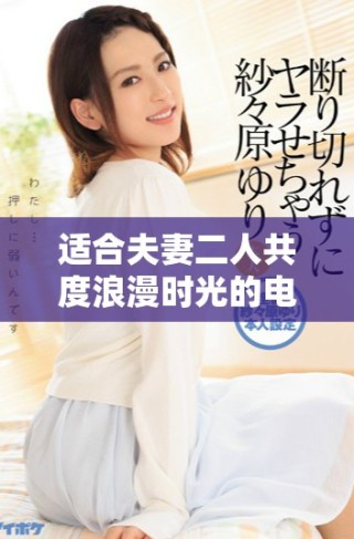 適合夫妻二人共度浪漫時光的電影推薦清單與點評