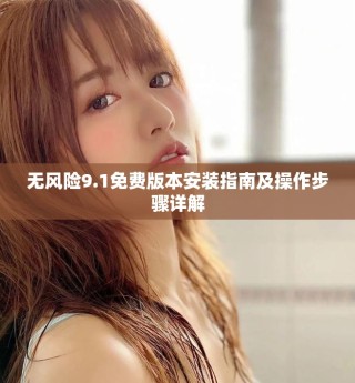 無(wú)風(fēng)險(xiǎn)9.1免費(fèi)版本安裝指南及操作步驟詳解