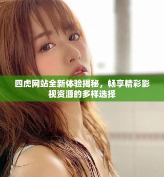 四虎網(wǎng)站全新體驗揭秘，暢享精彩影視資源的多樣選擇