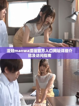 漫蛙manwa漫畫官方入口網(wǎng)址詳細(xì)介紹及訪問指南