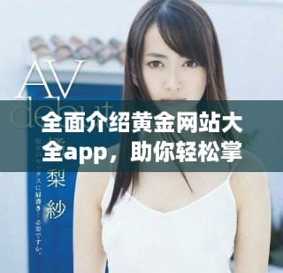 全面介紹黃金網(wǎng)站大全app，助你輕松掌握黃金投資信息和趨勢