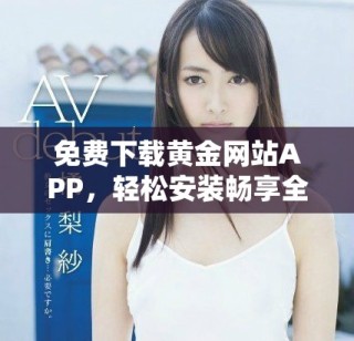 免費(fèi)下載黃金網(wǎng)站APP，輕松安裝暢享全新黃金投資體驗(yàn)