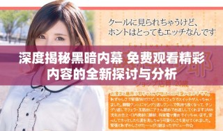 深度揭秘黑暗內(nèi)幕 免費觀看精彩內(nèi)容的全新探討與分析