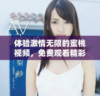 體驗(yàn)激情無(wú)限的蜜桃視頻，免費(fèi)觀看精彩內(nèi)容的全新方式