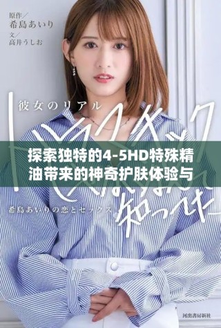 探索獨特的4-5HD特殊精油帶來的神奇護(hù)膚體驗與功效