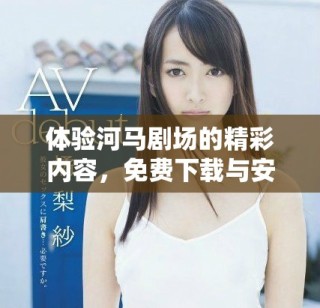 體驗(yàn)河馬劇場(chǎng)的精彩內(nèi)容，免費(fèi)下載與安裝指南