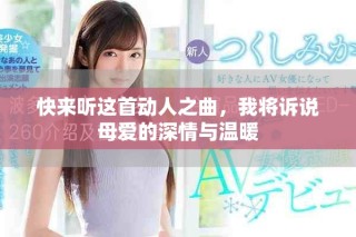 快來聽這首動人之曲，我將訴說母愛的深情與溫暖